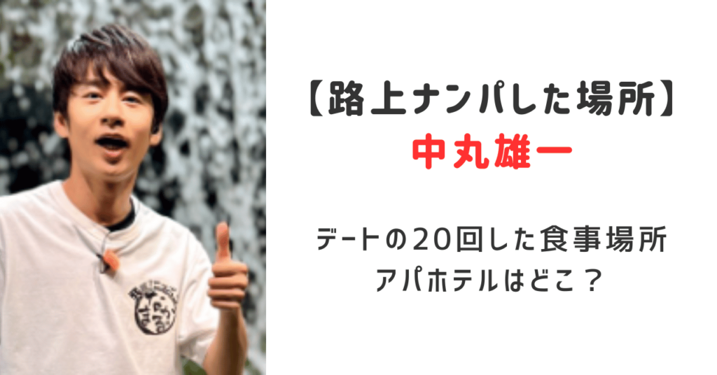 中丸路上ナンパしたのはどこ？食事場所やアパホテルはどこ？